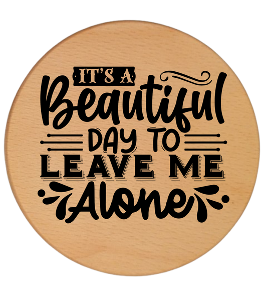 ITS A BEAUTIFUL DAY TO LEAVE ME ALONE