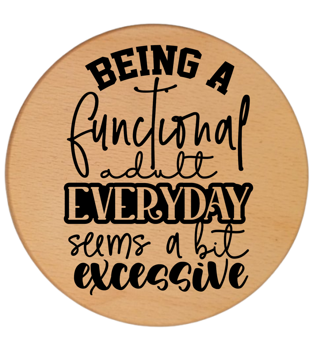 BEING A FUNCTIONAL ADULT EVERY DAY SEEMS A BIT EXCESSIVE