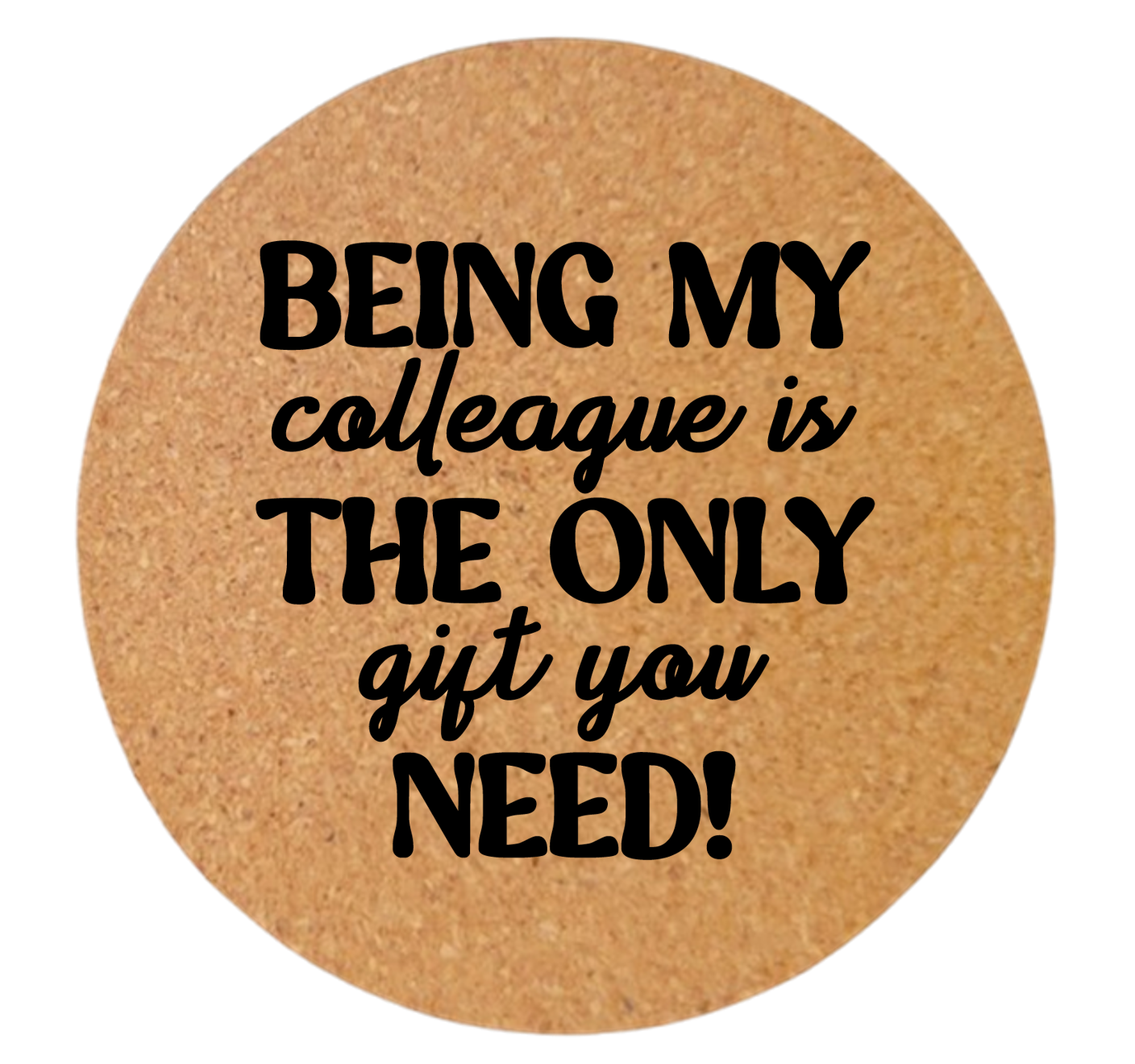 BEING MY COLLEAGUE IS THE ONLY GIFT YOU NEED