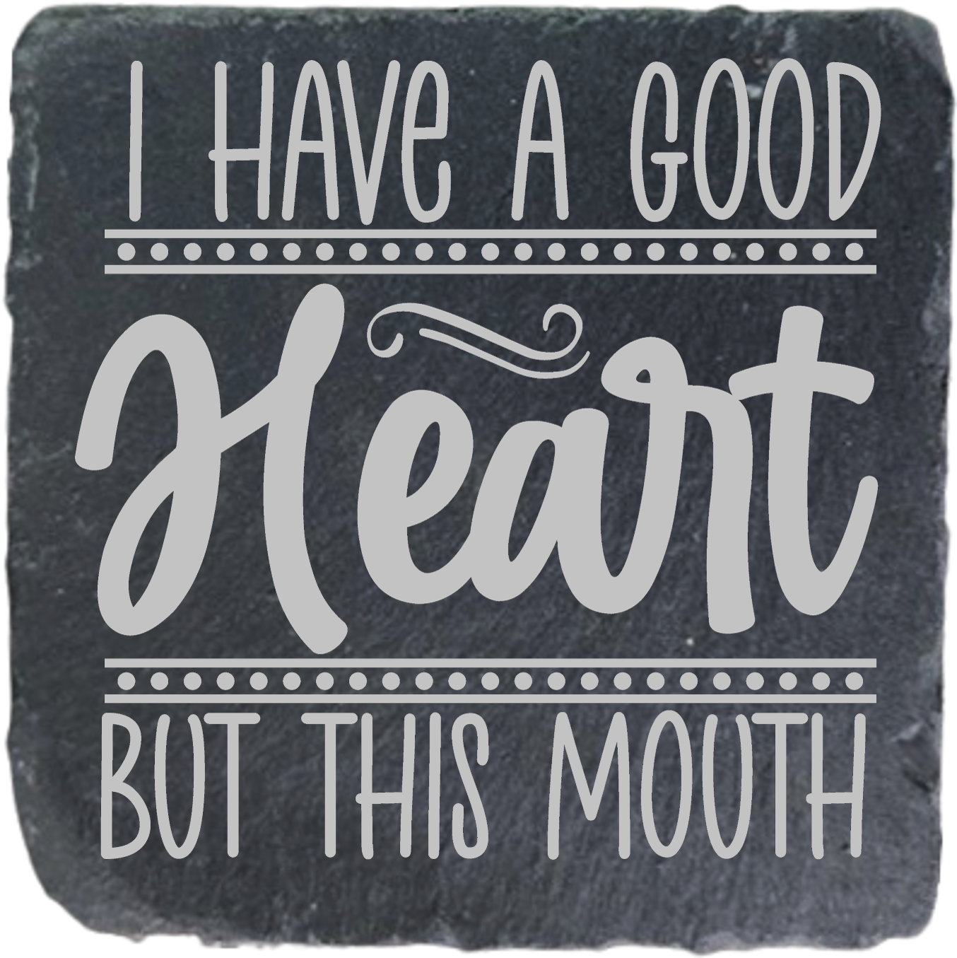 I HAVE A GOOD HEART BUT THIS MOUTH