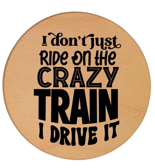 I DON'T JUST RIDE ON THE CRAZY TRAIN, I DRIVE IT
