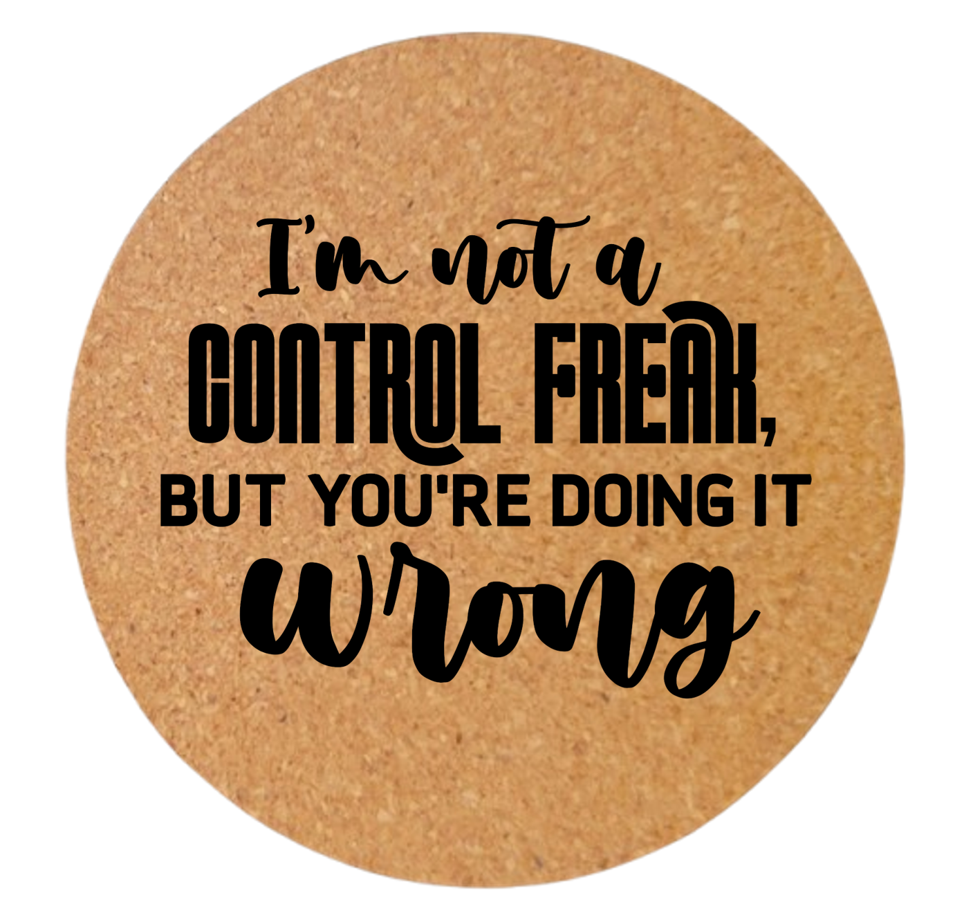 I'M NOT A CONTROL FREAK BUT YOU'RE DOING IT WRONG