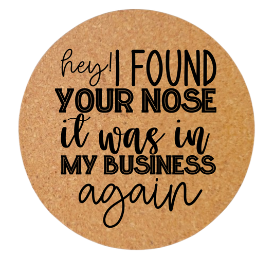 HEY! I FOUND YOUR NOSE IT WAS IN MY BUSINESS AGAIN