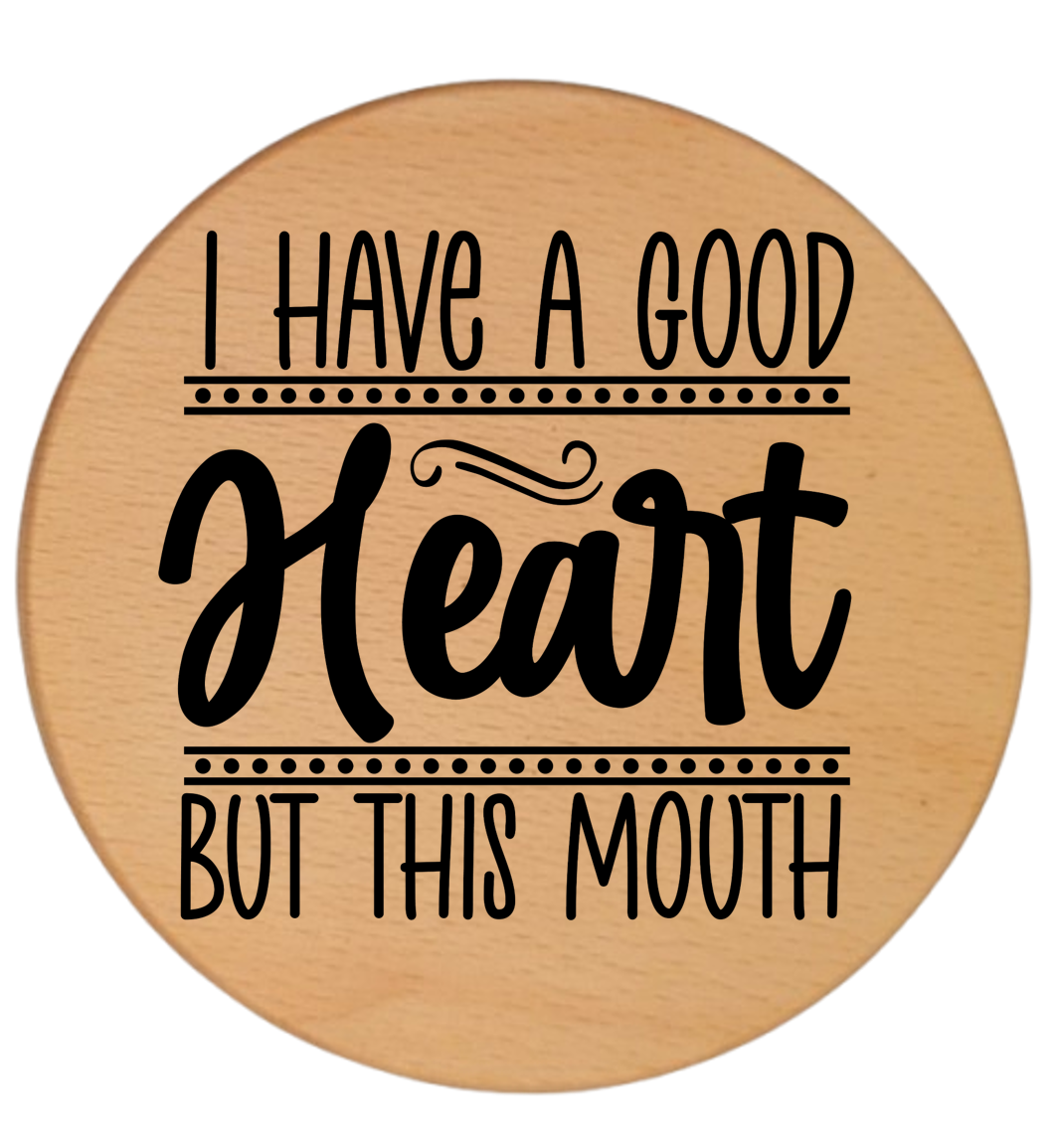 I HAVE A GOOD HEART BUT THIS MOUTH