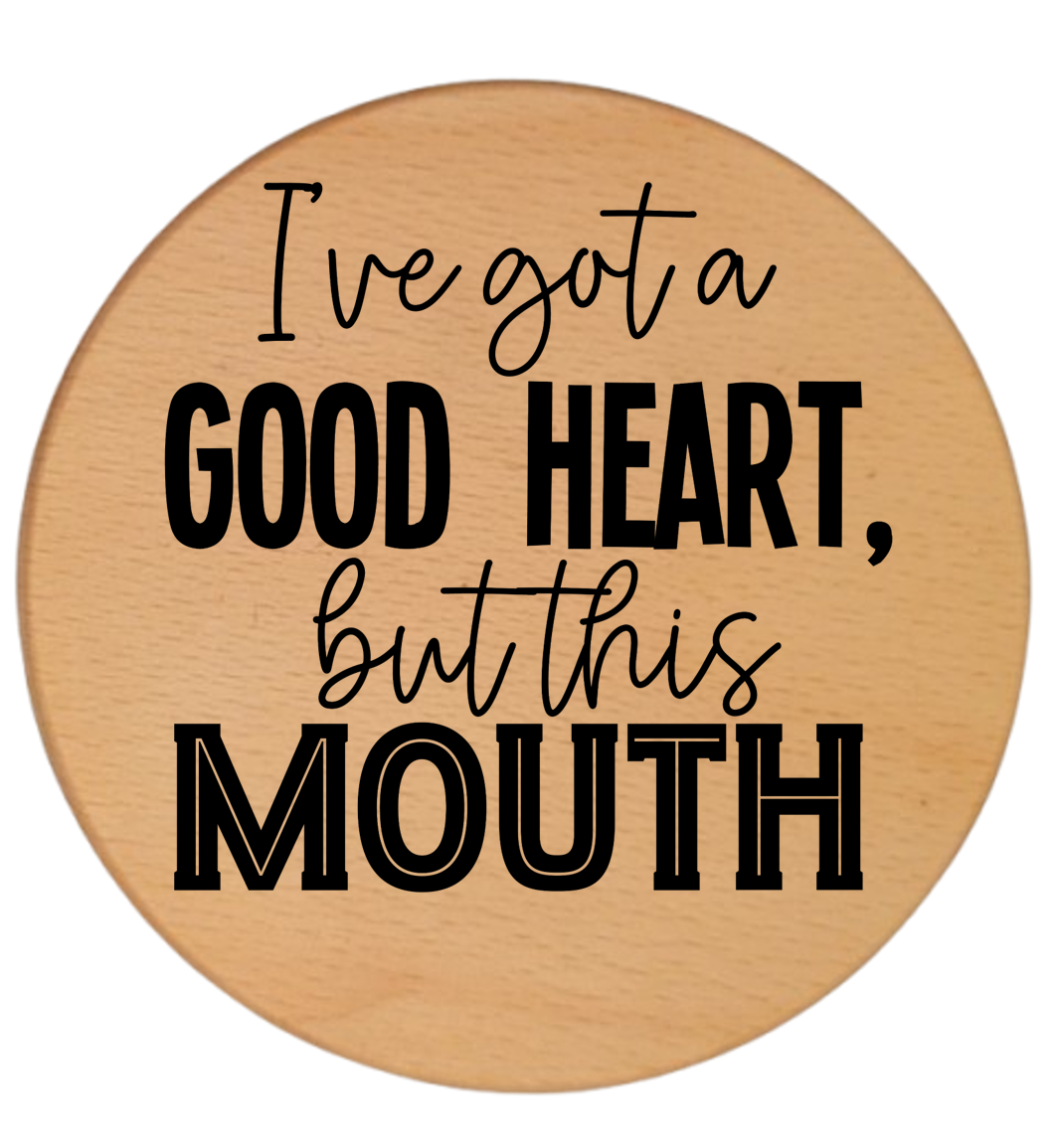 I HAVE A GOOD HEART BUT THIS MOUTH