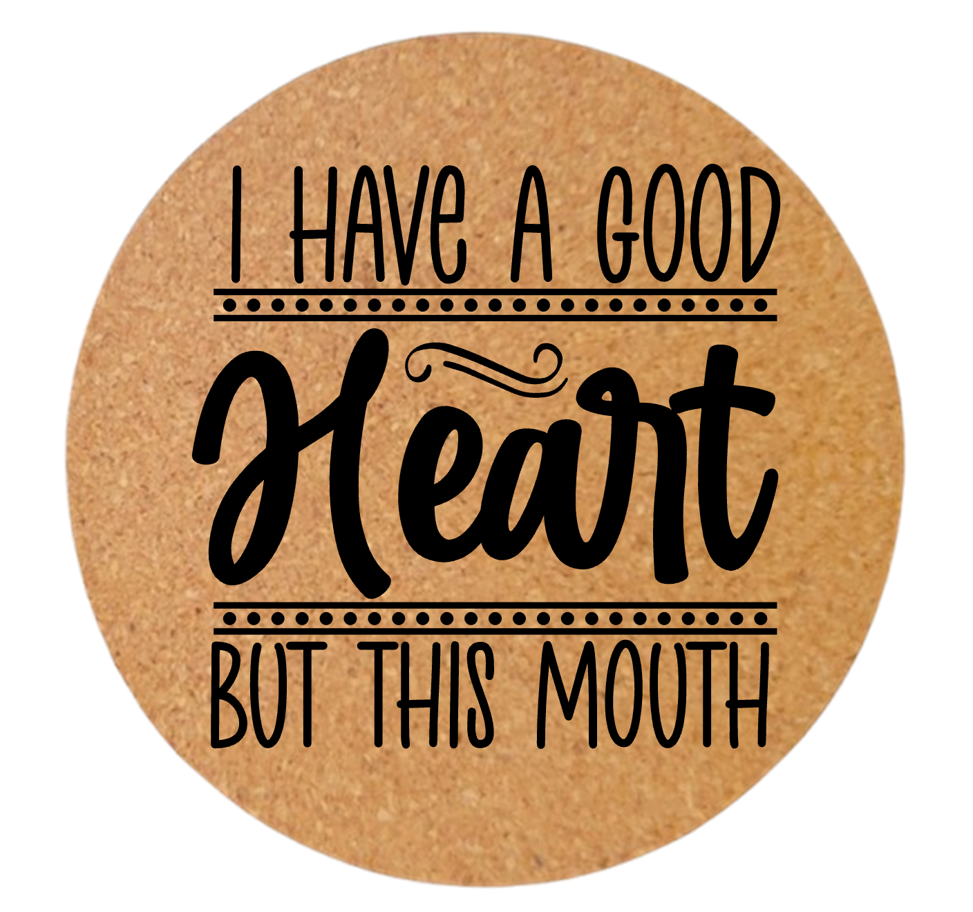 I HAVE A GOOD HEART BUT THIS MOUTH