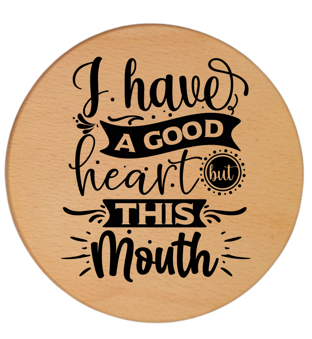 I HAVE A GOOD HEART BUT THIS MOUTH