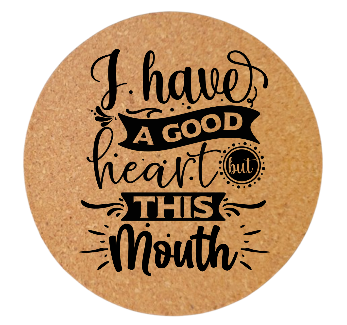 I HAVE A GOOD HEART BUT THIS MOUTH