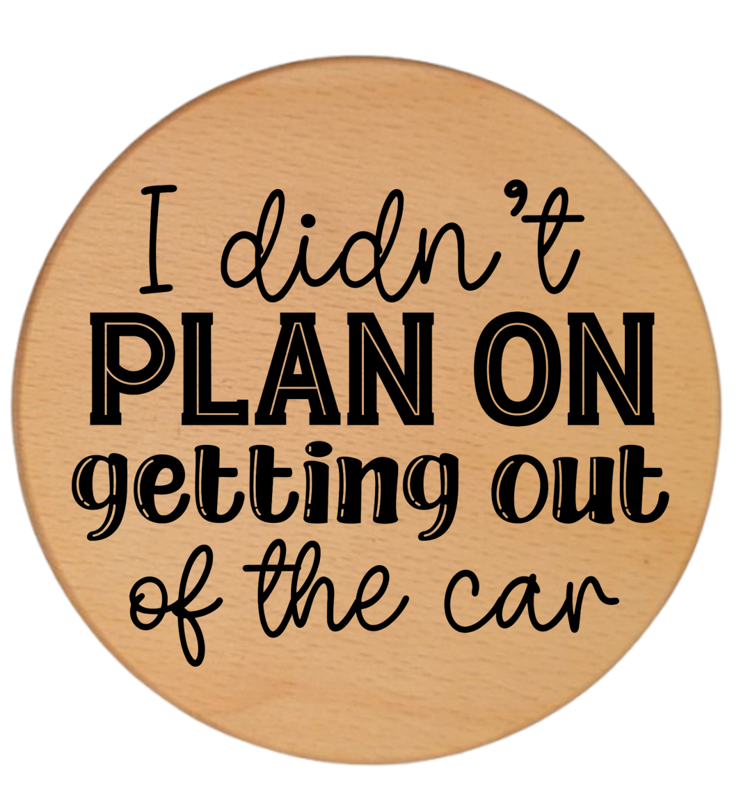 I DIDN'T PLAN ON GETTING OUT OF THE CAR