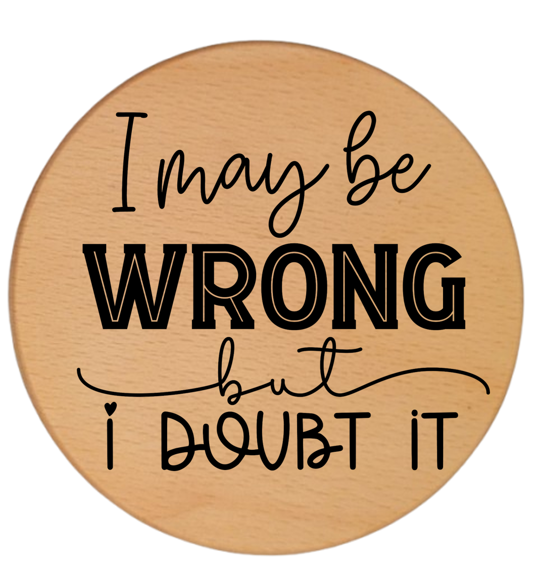 I MAY BE WRONG BUT I DOUBT IT