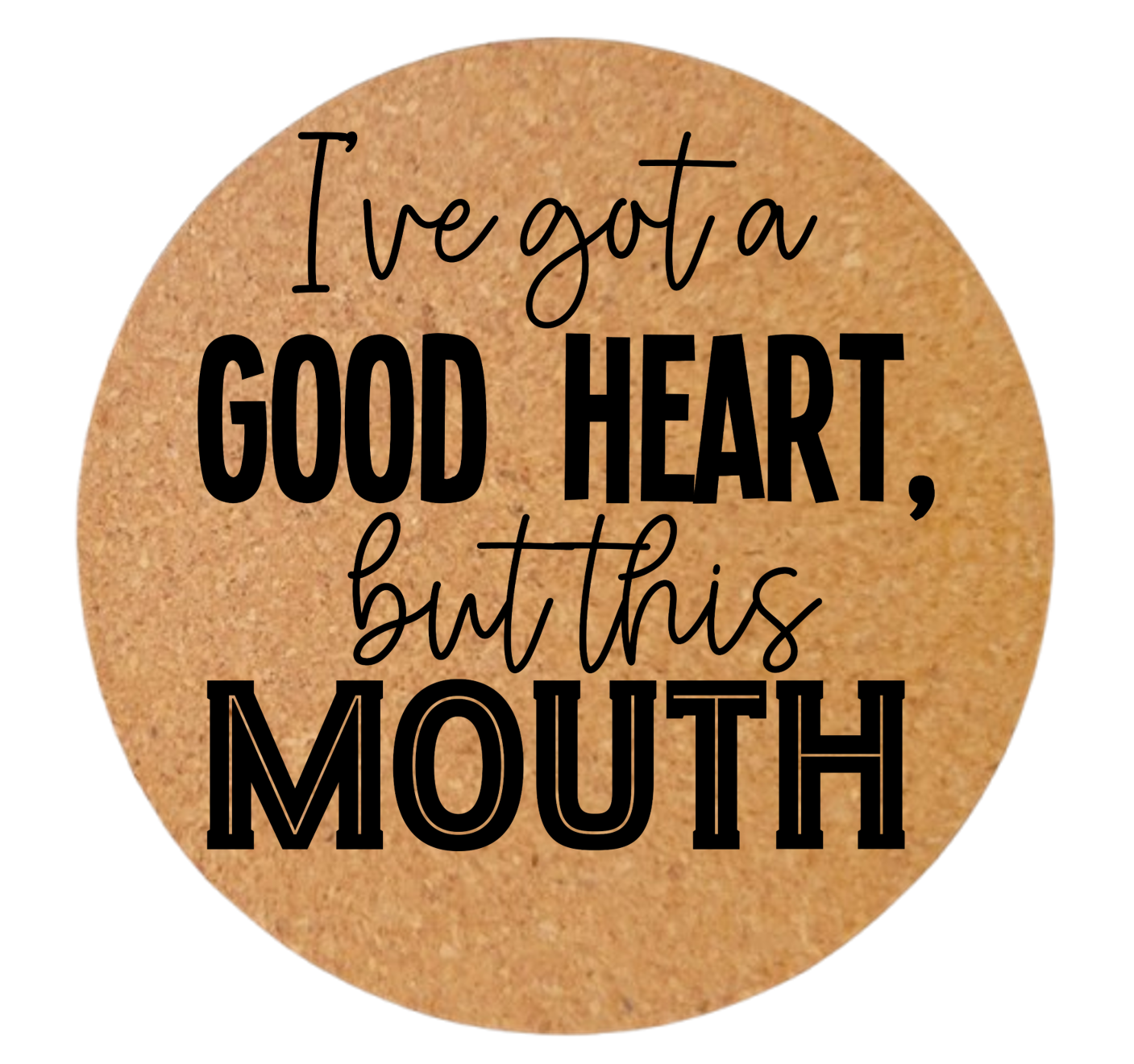 I HAVE A GOOD HEART BUT THIS MOUTH