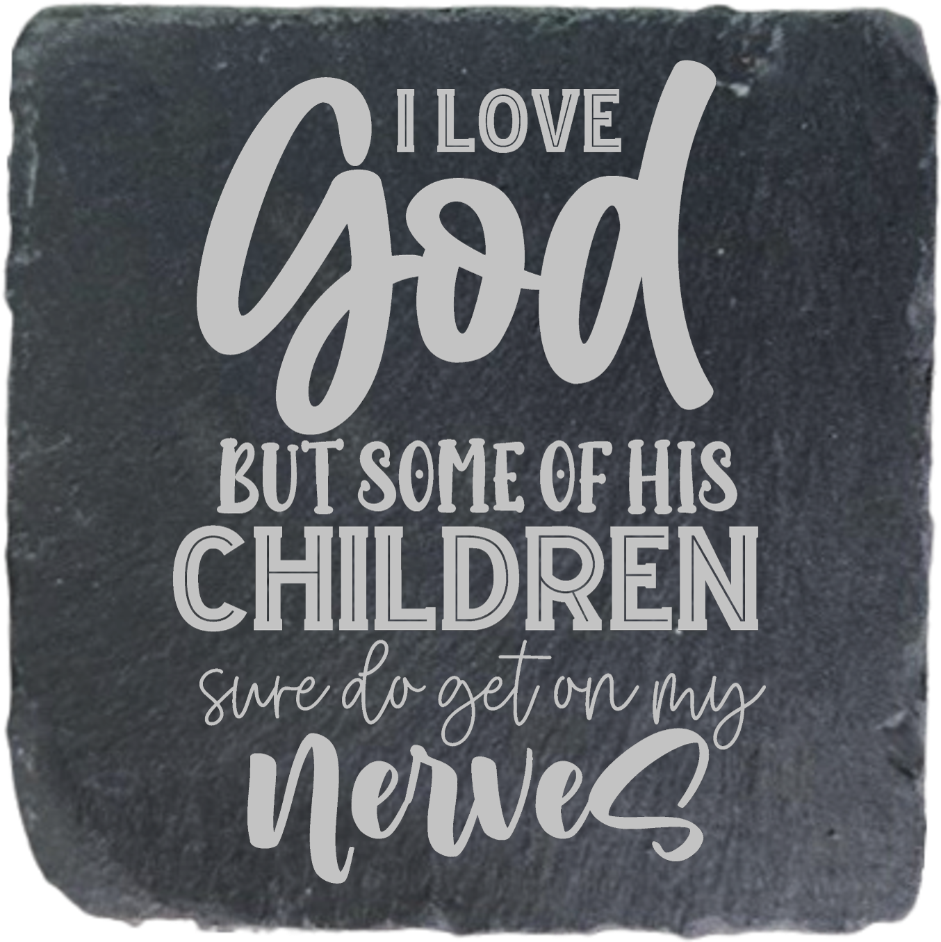 I LOVE GOD BUT SOME OF HIS CHILDREN GET ON MY NERVES
