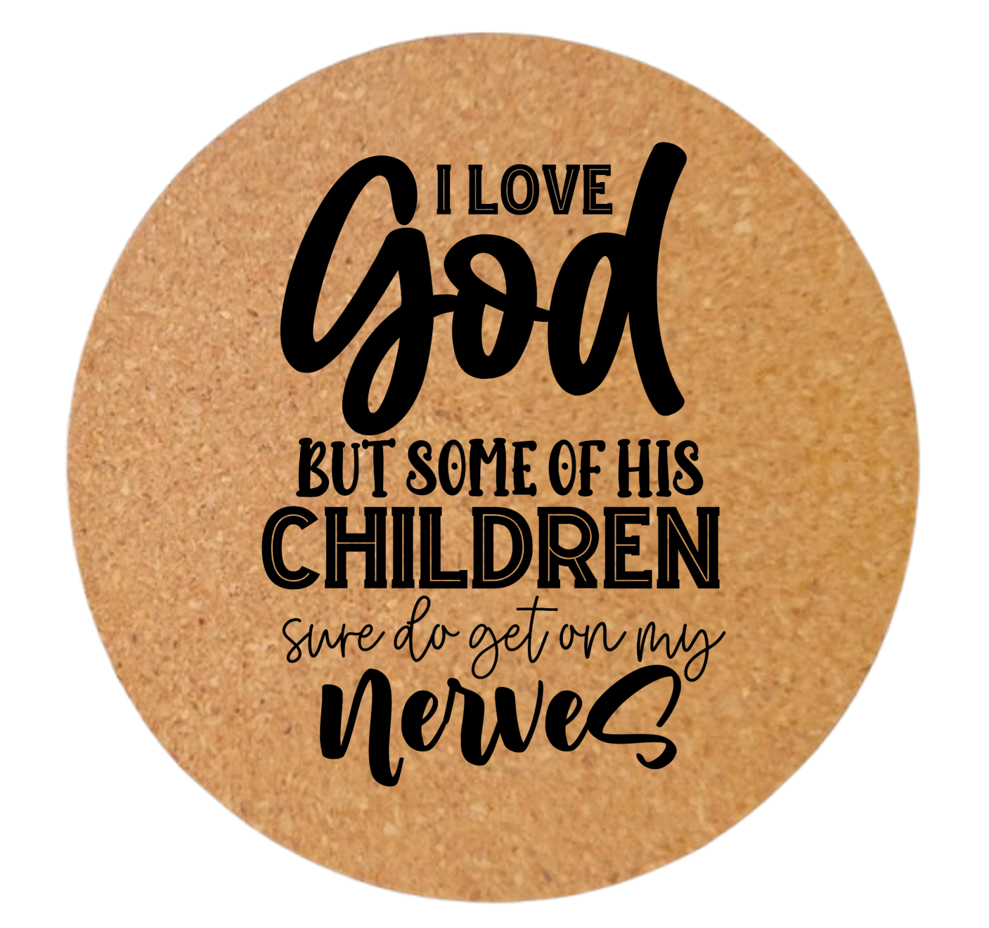I LOVE GOD BUT SOME OF HIS CHILDREN GET ON MY NERVES