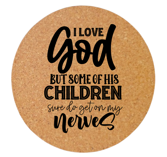 I LOVE GOD BUT SOME OF HIS CHILDREN GET ON MY NERVES