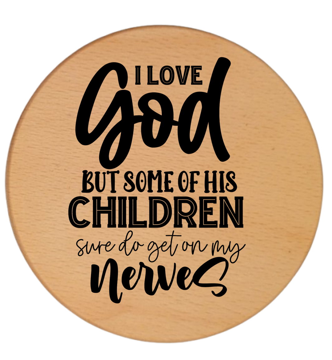 I LOVE GOD BUT SOME OF HIS CHILDREN GET ON MY NERVES