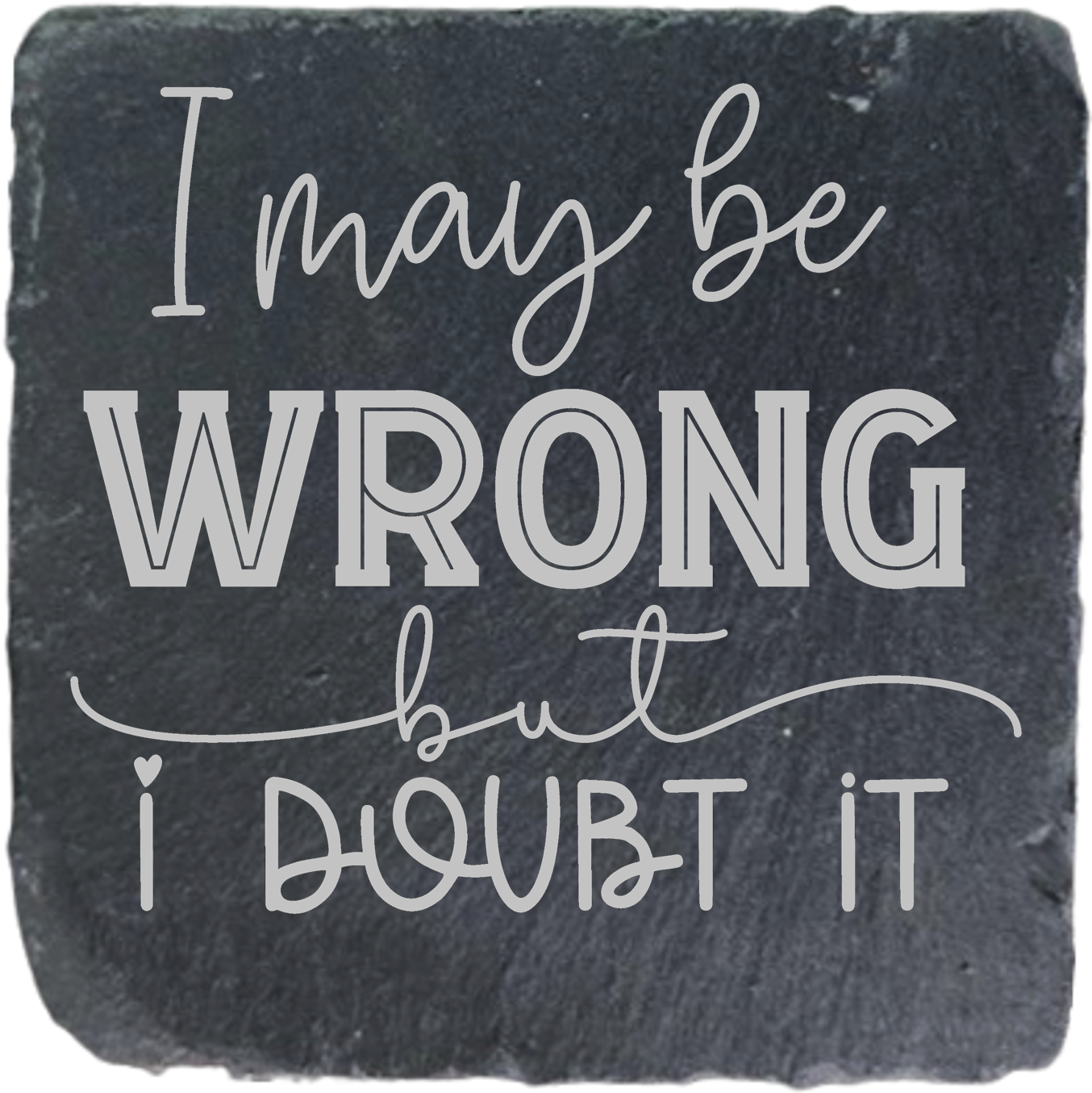 I MAY BE WRONG BUT I DOUBT IT
