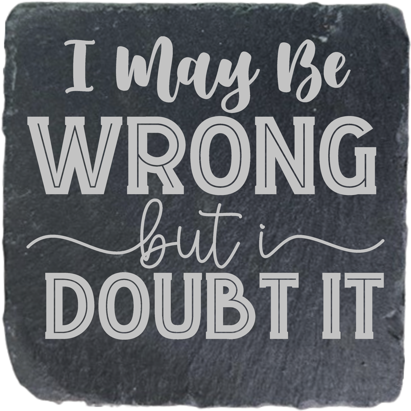 I MAY BE WRONG BUT I DOUBT IT