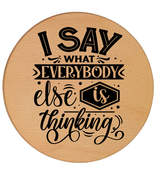 I SAY WHAT EVERYBODY ELSE IS THINKING