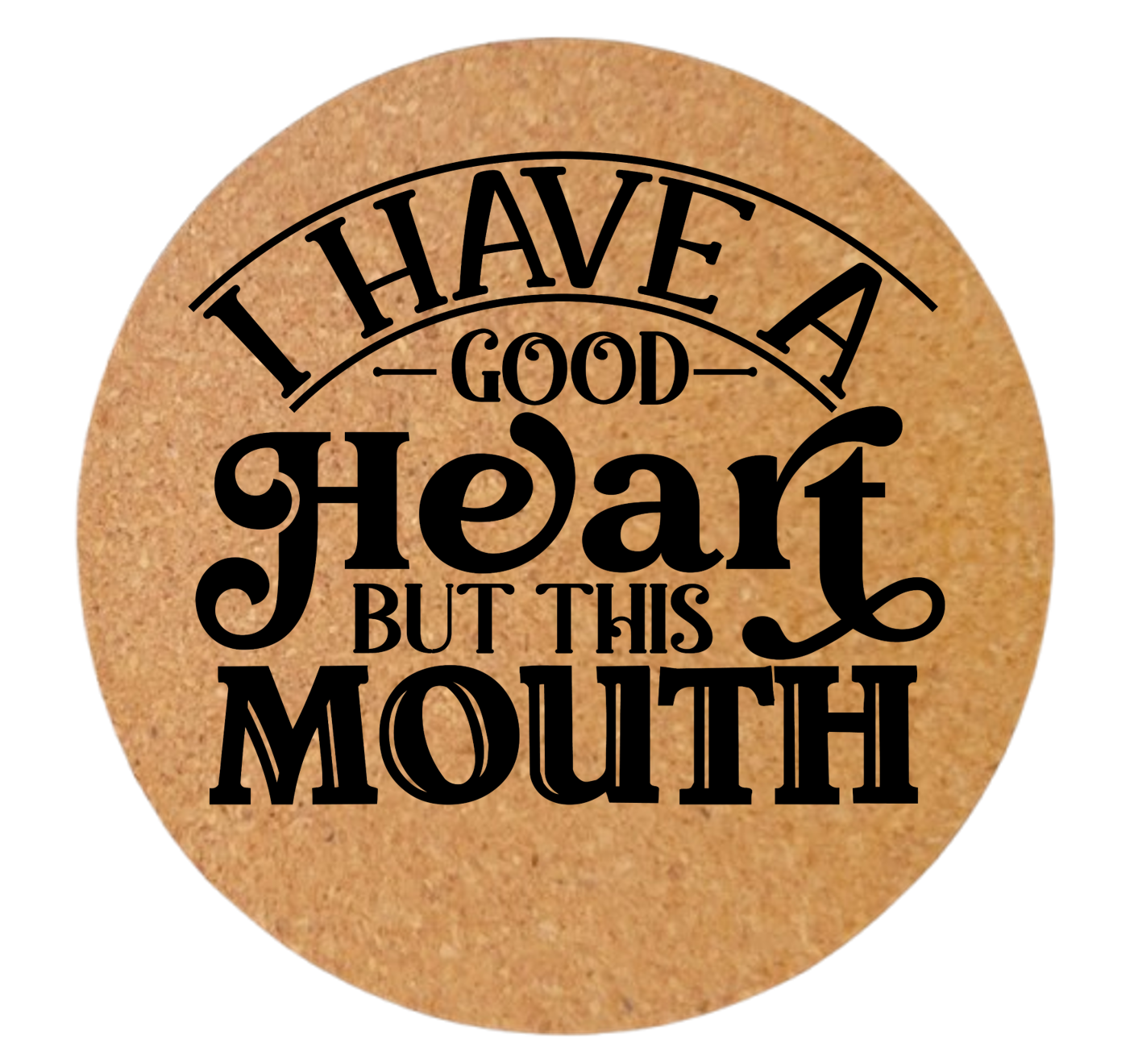 I HAVE A GOOD HEART BUT THIS MOUTH