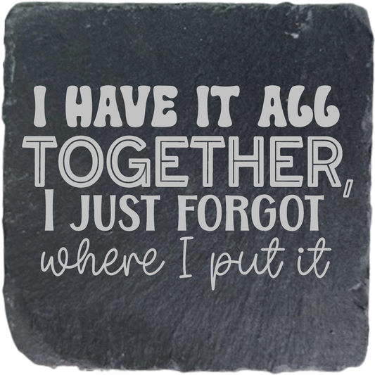 I HAVE IT ALL TOGETHER I JUST FORGOT WHERE I PUT IT