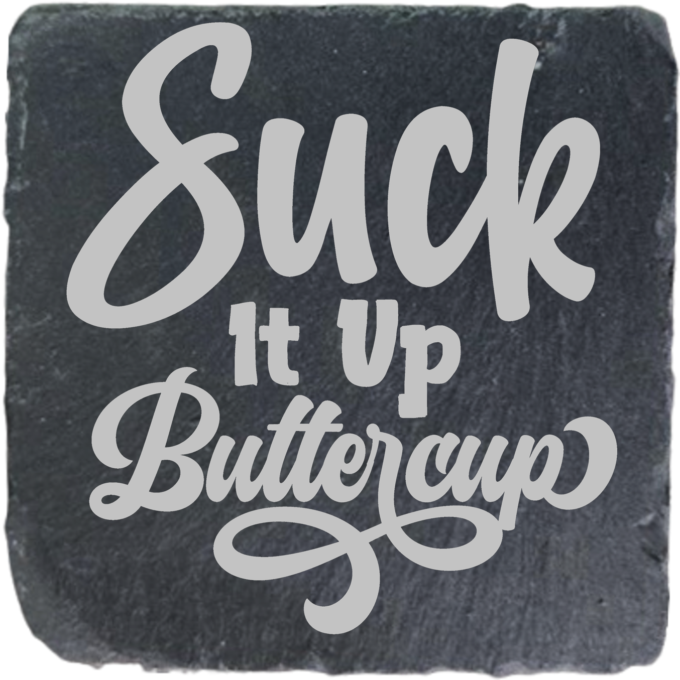 SUCK IT UP BUTTERCUP
