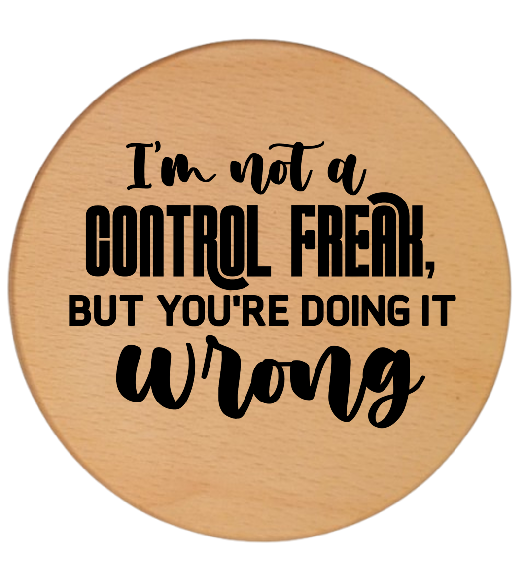 I'M NOT A CONTROL FREAK BUT YOU'RE DOING IT WRONG