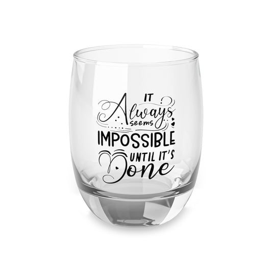 Whiskey Glass It always seems impossible
