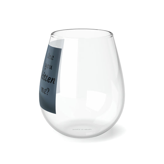 Stemless Wine Glass, 11.75oz Are you kitten me?