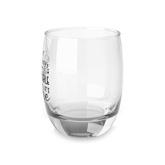 Whiskey Glass It always seems impossible