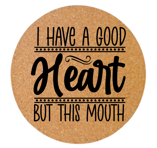 I HAVE A GOOD HEART BUT THIS MOUTH